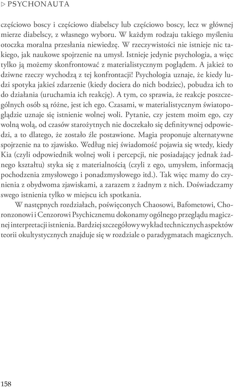 A jakież to dziwne rzeczy wychodzą z tej konfrontacji! Psychologia uznaje, że kiedy ludzi spotyka jakieś zdarzenie (kiedy dociera do nich bodziec), pobudza ich to do działania (uruchamia ich reakcję).