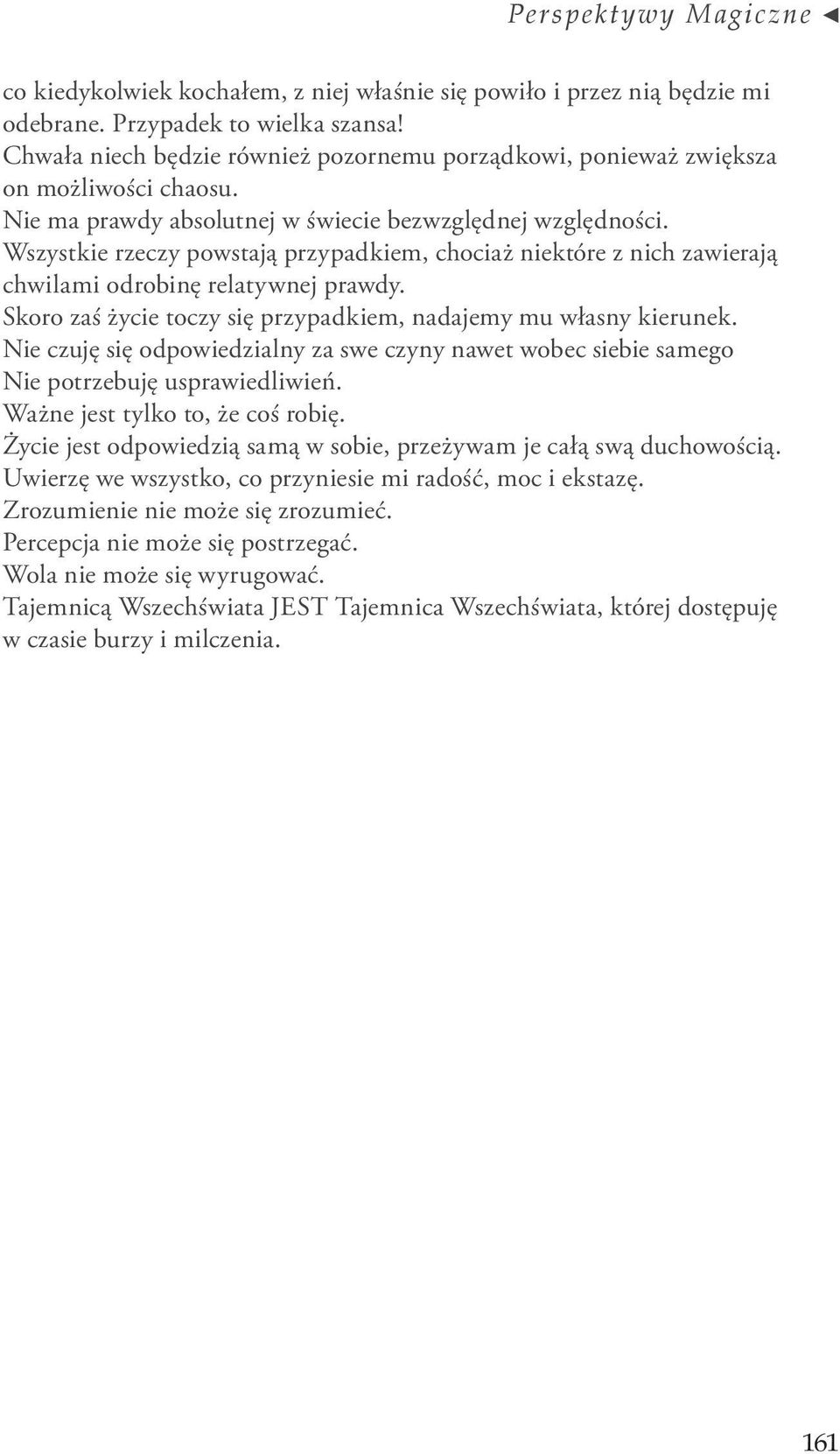 Wszystkie rzeczy powstają przypadkiem, chociaż niektóre z nich zawierają chwilami odrobinę relatywnej prawdy. Skoro zaś życie toczy się przypadkiem, nadajemy mu własny kierunek.