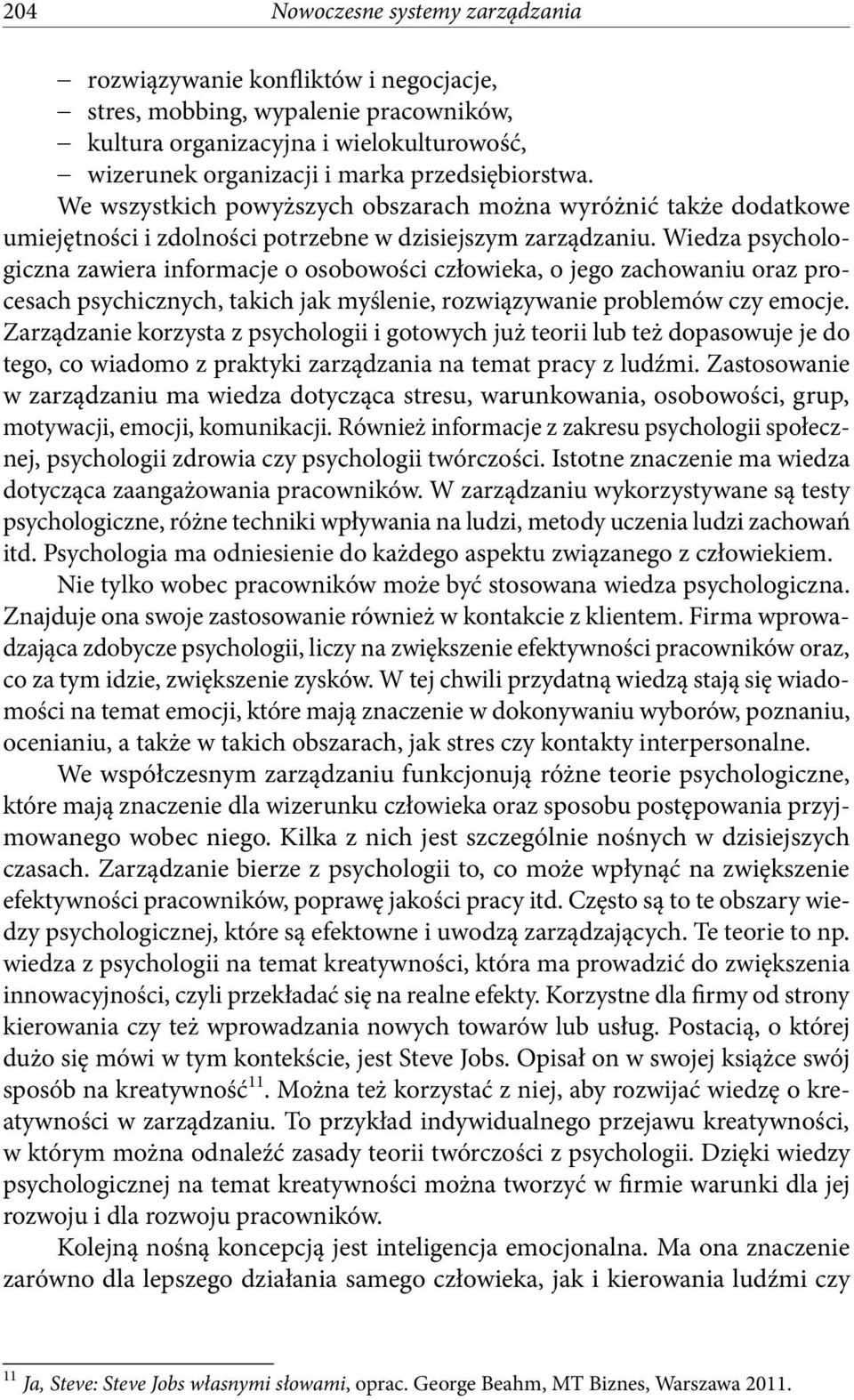 Wiedza psychologiczna zawiera informacje o osobowości człowieka, o jego zachowaniu oraz procesach psychicznych, takich jak myślenie, rozwiązywanie problemów czy emocje.