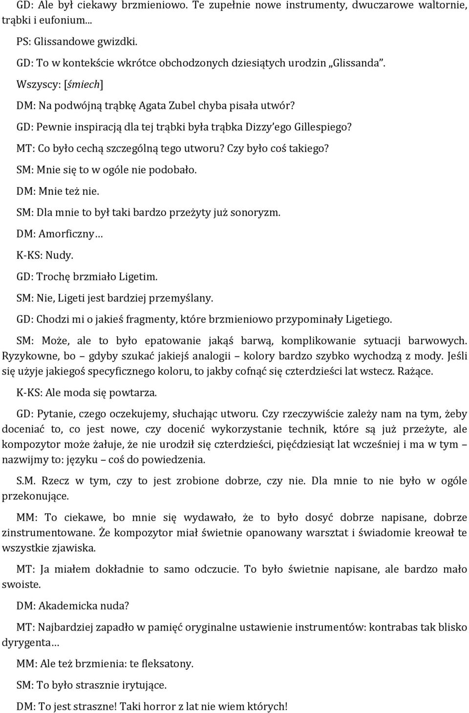 MT: Co było cechą szczególną tego utworu? Czy było coś takiego? SM: Mnie się to w ogóle nie podobało. DM: Mnie też nie. SM: Dla mnie to był taki bardzo przeżyty już sonoryzm.