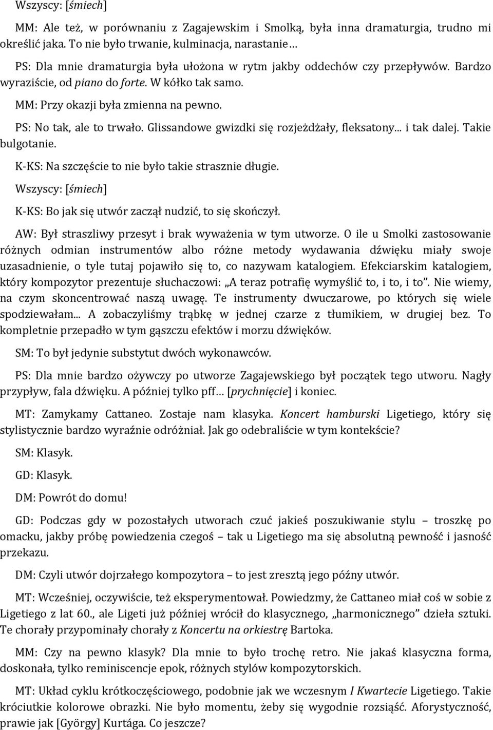 MM: Przy okazji była zmienna na pewno. PS: No tak, ale to trwało. Glissandowe gwizdki się rozjeżdżały, fleksatony... i tak dalej. Takie bulgotanie.