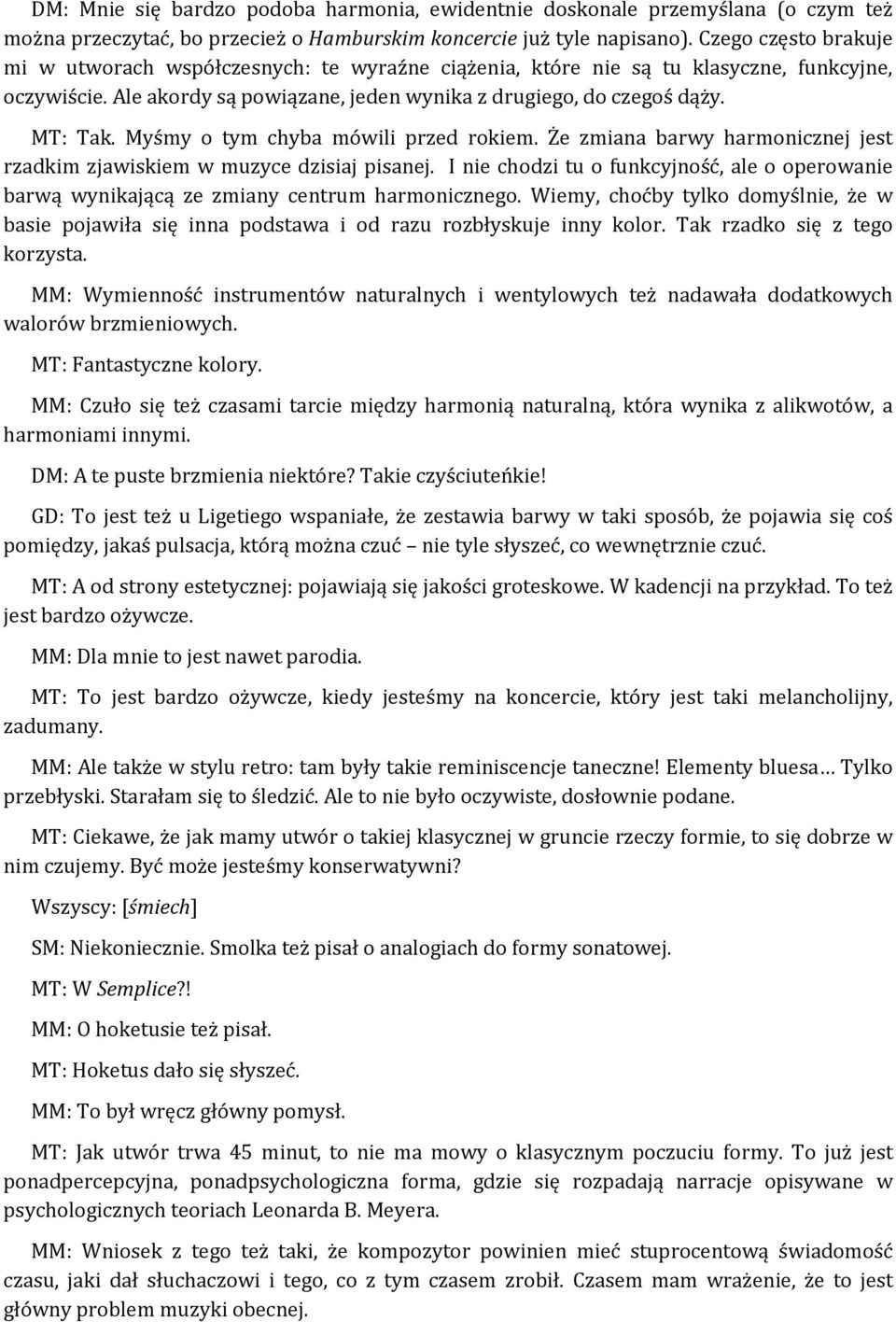 Myśmy o tym chyba mówili przed rokiem. Że zmiana barwy harmonicznej jest rzadkim zjawiskiem w muzyce dzisiaj pisanej.