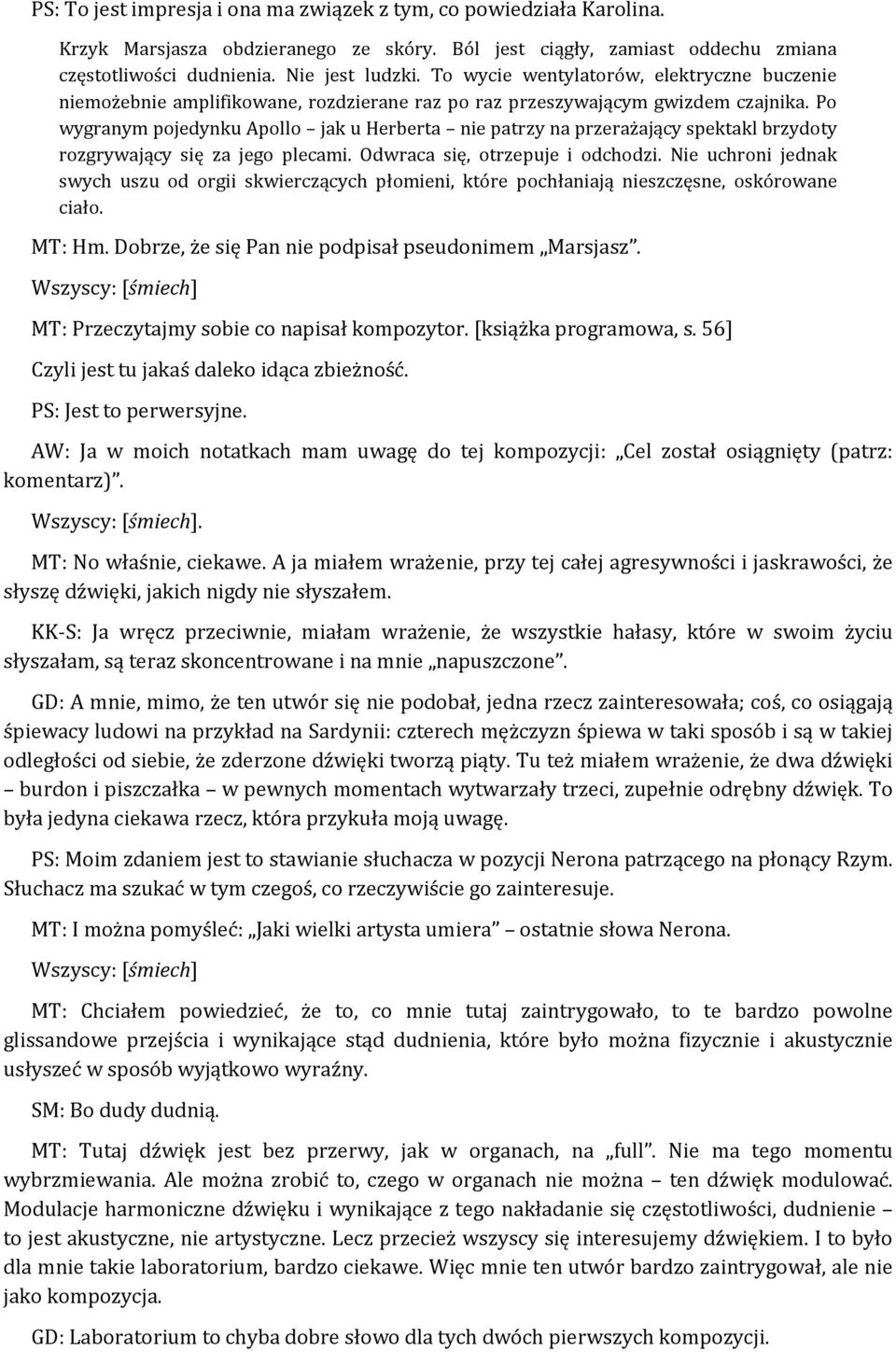 Po wygranym pojedynku Apollo jak u Herberta nie patrzy na przerażający spektakl brzydoty rozgrywający się za jego plecami. Odwraca się, otrzepuje i odchodzi.