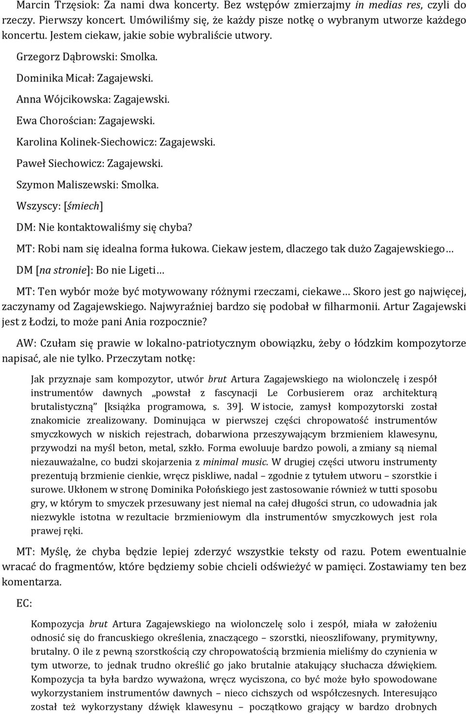 Karolina Kolinek-Siechowicz: Zagajewski. Paweł Siechowicz: Zagajewski. Szymon Maliszewski: Smolka. DM: Nie kontaktowaliśmy się chyba? MT: Robi nam się idealna forma łukowa.