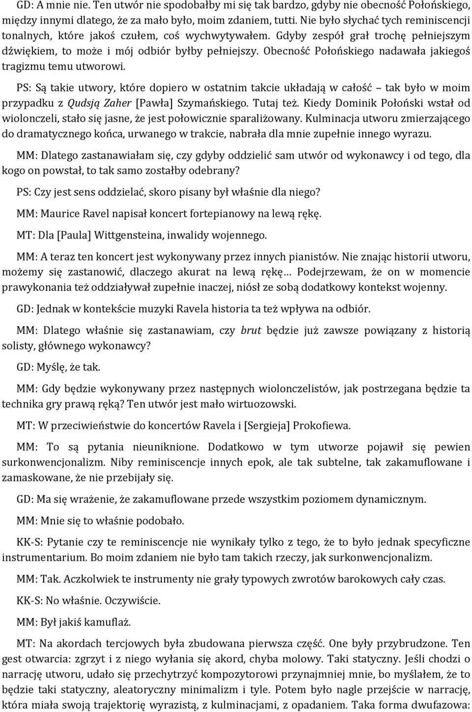 Obecność Połońskiego nadawała jakiegoś tragizmu temu utworowi. PS: Są takie utwory, które dopiero w ostatnim takcie układają w całość tak było w moim przypadku z Qudsją Zaher [Pawła] Szymańskiego.