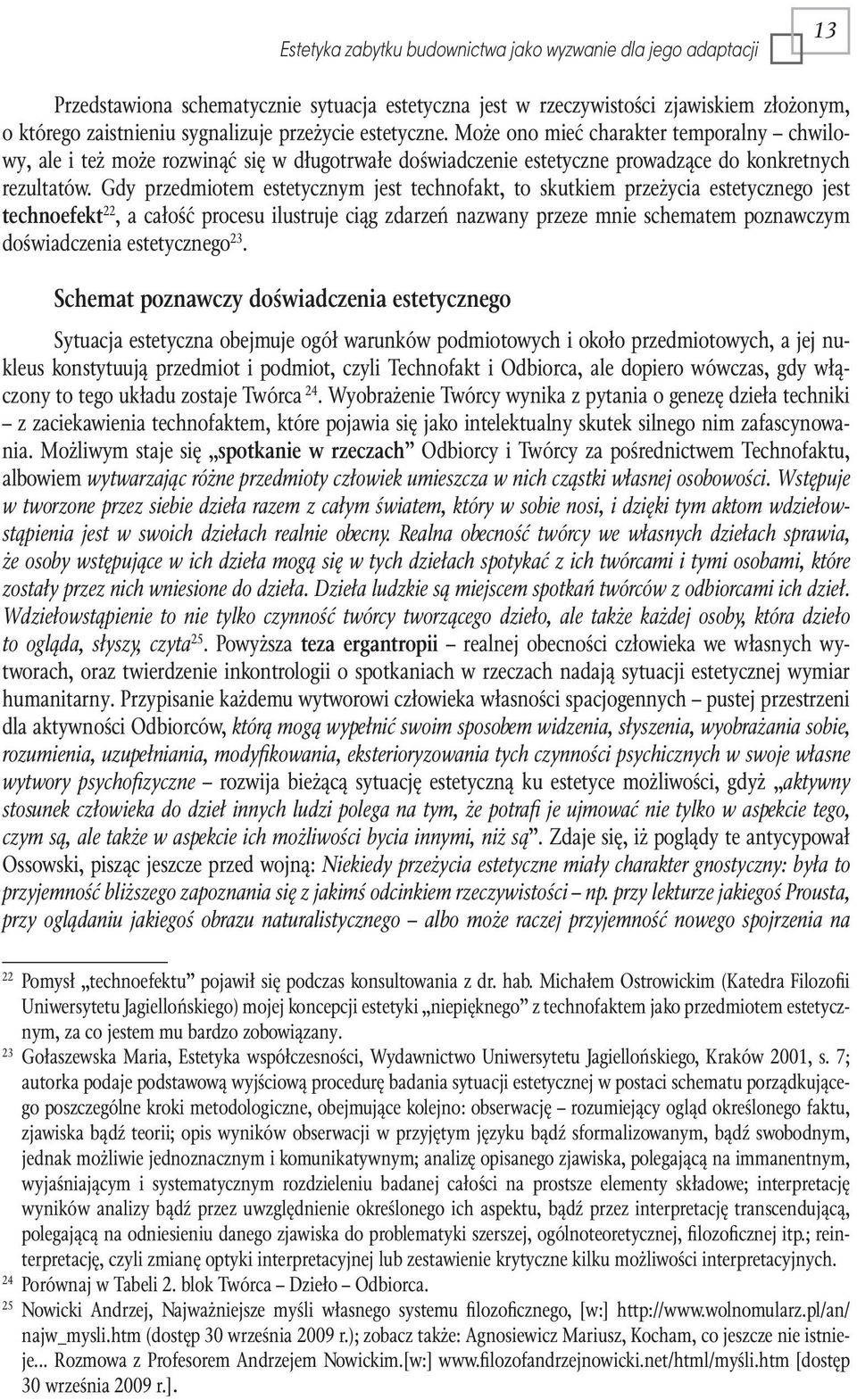 Gdy przedmiotem estetycznym jest technofakt, to skutkiem przeżycia estetycznego jest technoefekt 22, a całość procesu ilustruje ciąg zdarzeń nazwany przeze mnie schematem poznawczym doświadczenia