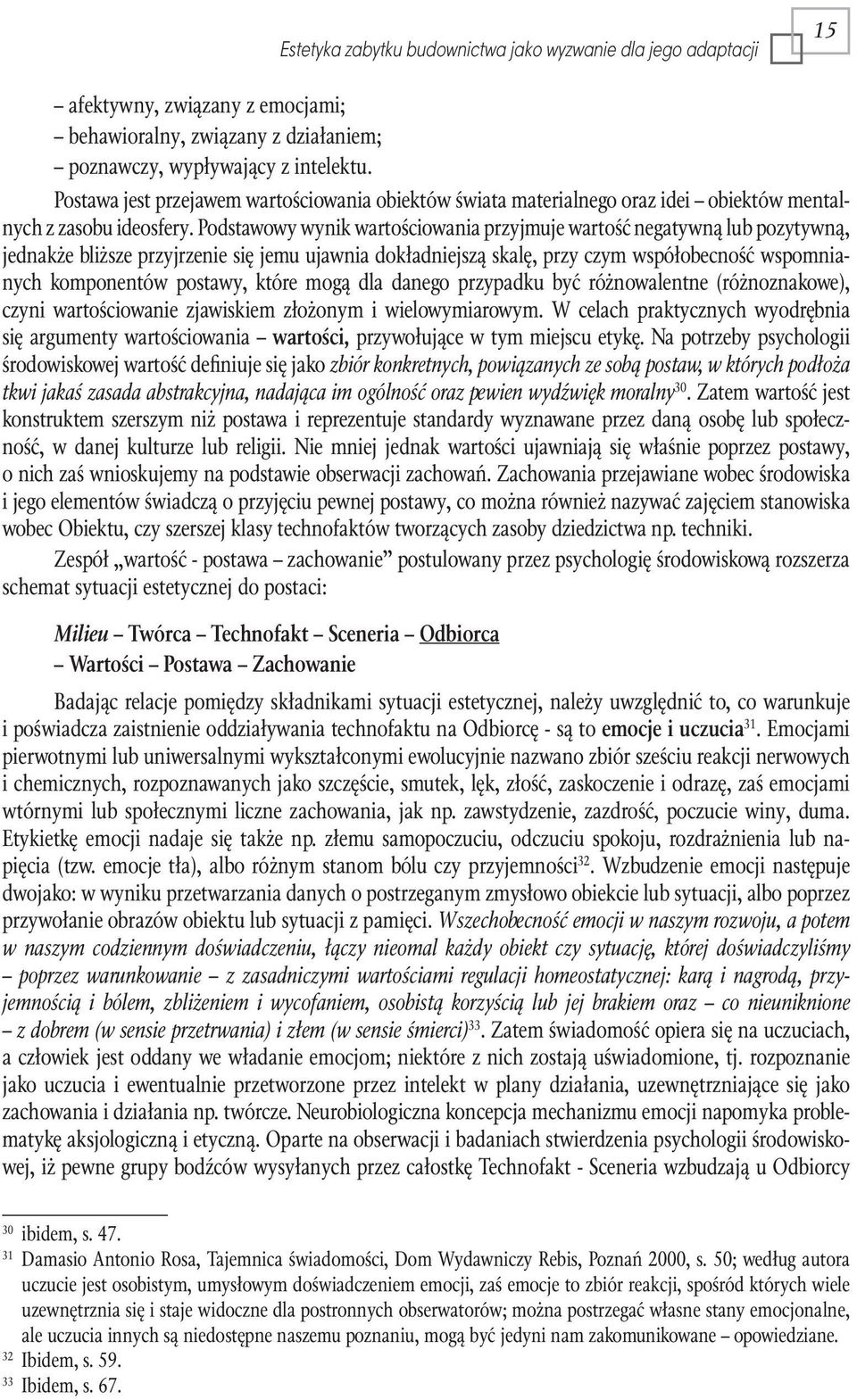 Podstawowy wynik wartościowania przyjmuje wartość negatywną lub pozytywną, jednakże bliższe przyjrzenie się jemu ujawnia dokładniejszą skalę, przy czym współobecność wspomnianych komponentów postawy,