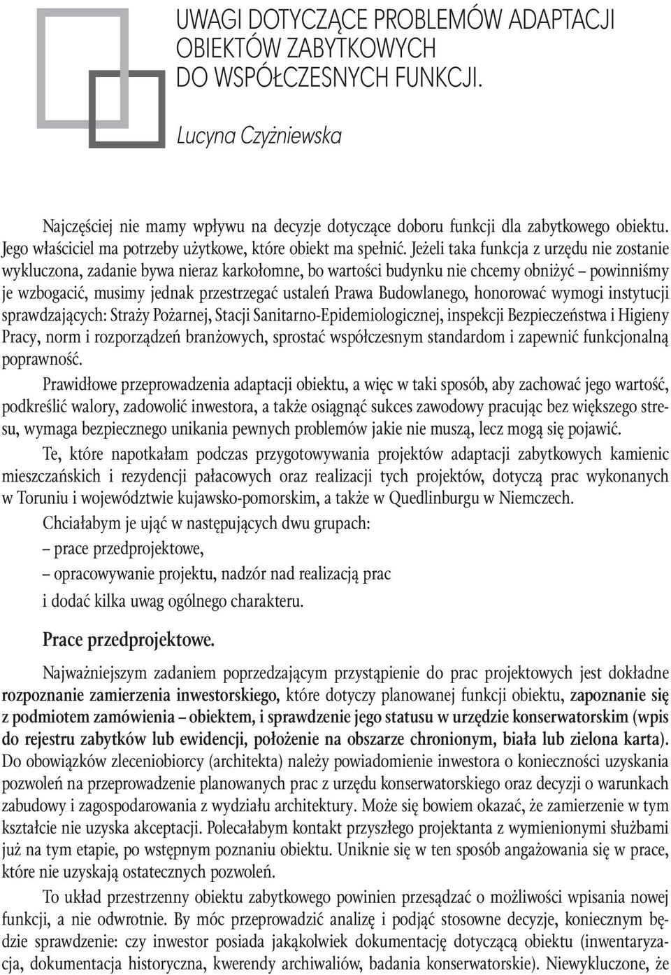 Jeżeli taka funkcja z urzędu nie zostanie wykluczona, zadanie bywa nieraz karkołomne, bo wartości budynku nie chcemy obniżyć powinniśmy je wzbogacić, musimy jednak przestrzegać ustaleń Prawa