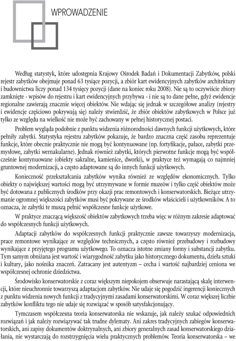 Nie są to oczywiście zbiory zamknięte - wpisów do rejestru i kart ewidencyjnych przybywa - i nie są to dane pełne, gdyż ewidencje regionalne zawierają znacznie więcej obiektów.