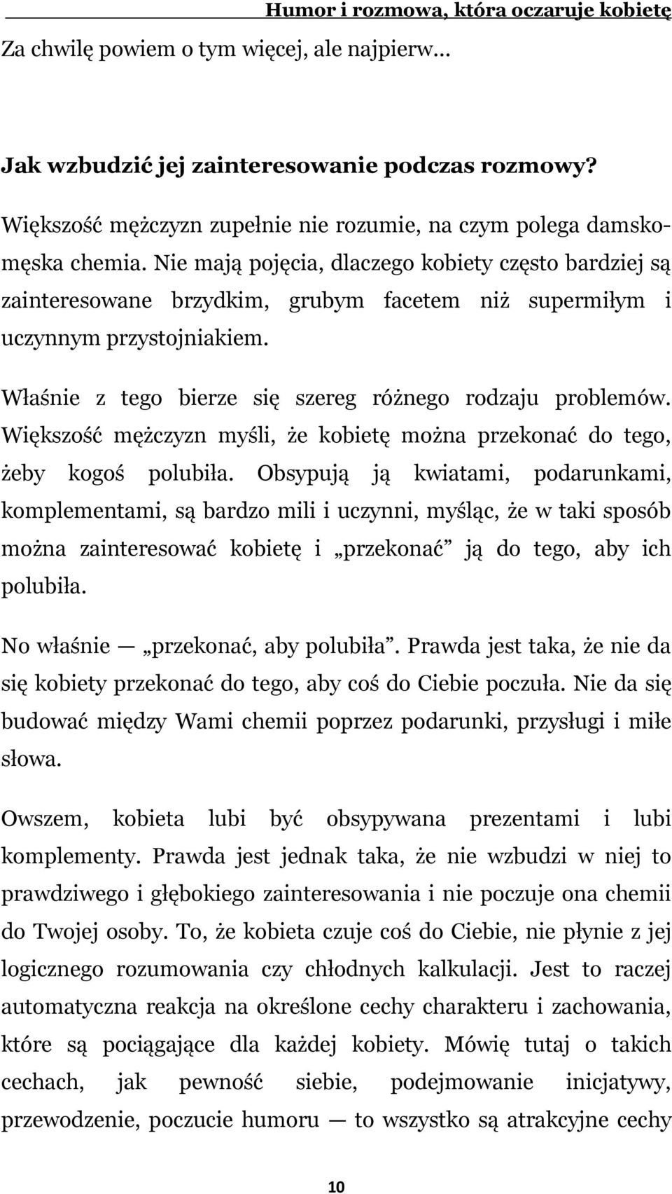 Nie mają pojęcia, dlaczego kobiety często bardziej są zainteresowane brzydkim, grubym facetem niż supermiłym i uczynnym przystojniakiem. Właśnie z tego bierze się szereg różnego rodzaju problemów.