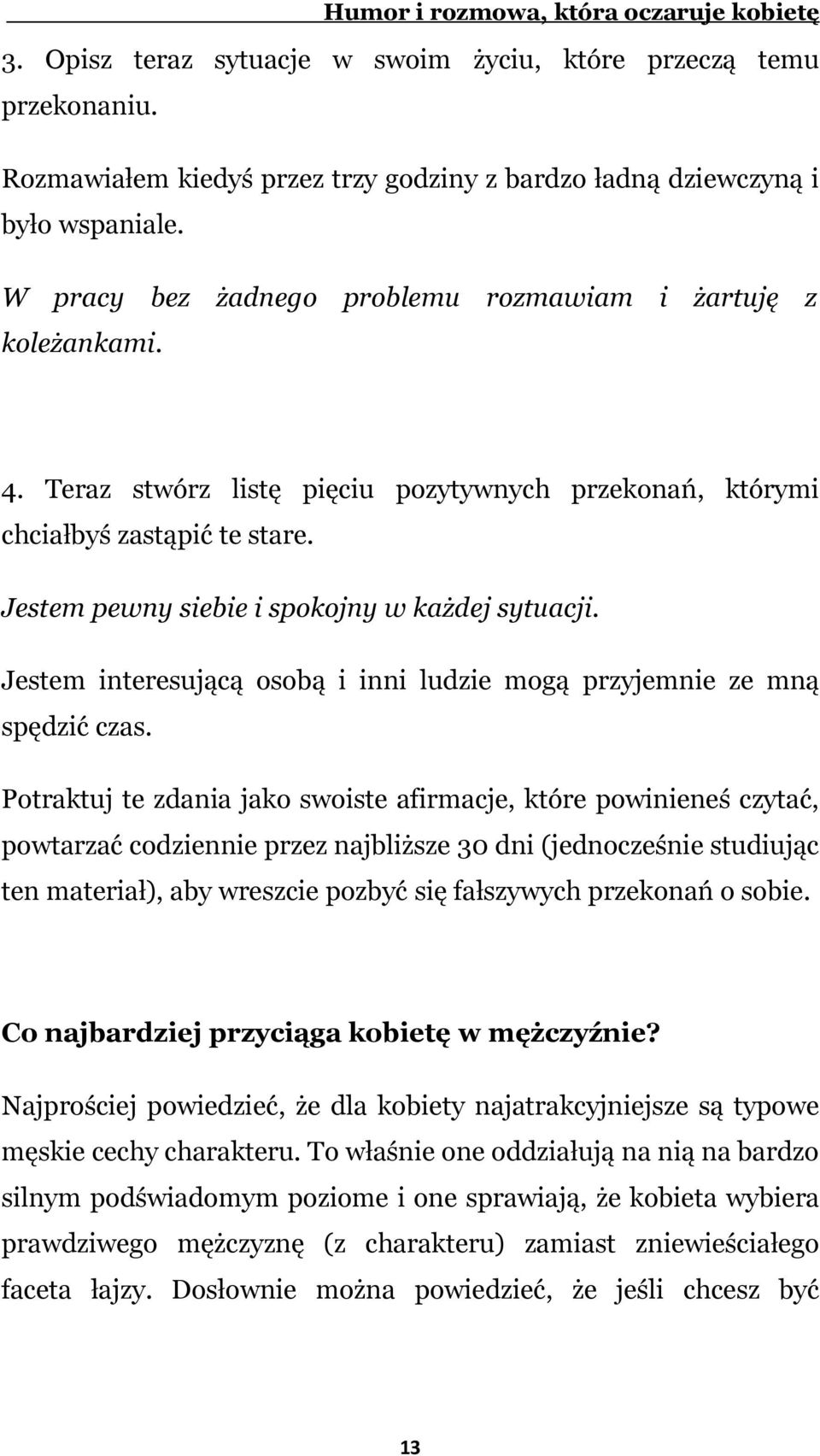 Jestem pewny siebie i spokojny w każdej sytuacji. Jestem interesującą osobą i inni ludzie mogą przyjemnie ze mną spędzić czas.