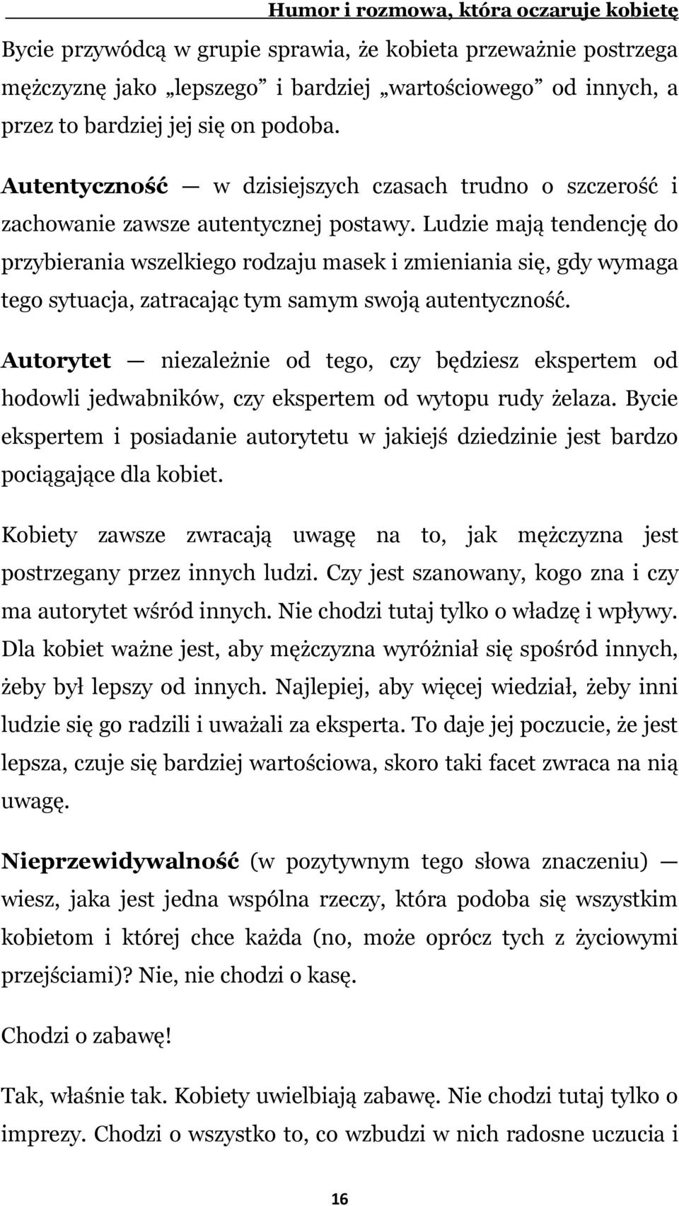 Ludzie mają tendencję do przybierania wszelkiego rodzaju masek i zmieniania się, gdy wymaga tego sytuacja, zatracając tym samym swoją autentyczność.