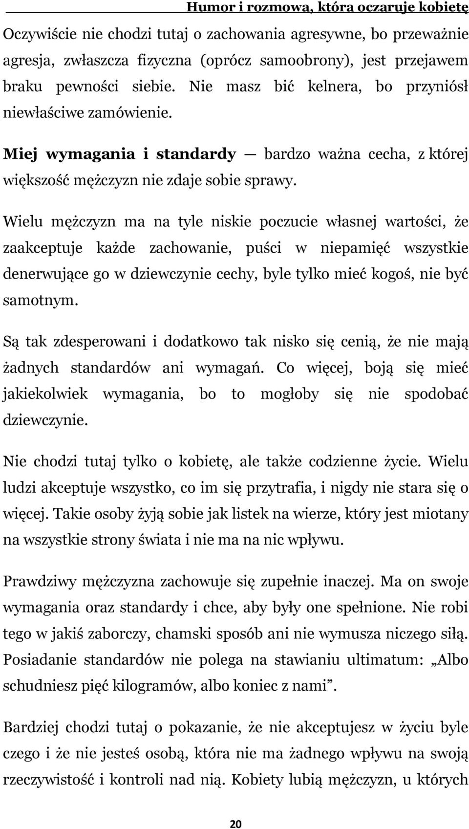 Wielu mężczyzn ma na tyle niskie poczucie własnej wartości, że zaakceptuje każde zachowanie, puści w niepamięć wszystkie denerwujące go w dziewczynie cechy, byle tylko mieć kogoś, nie być samotnym.