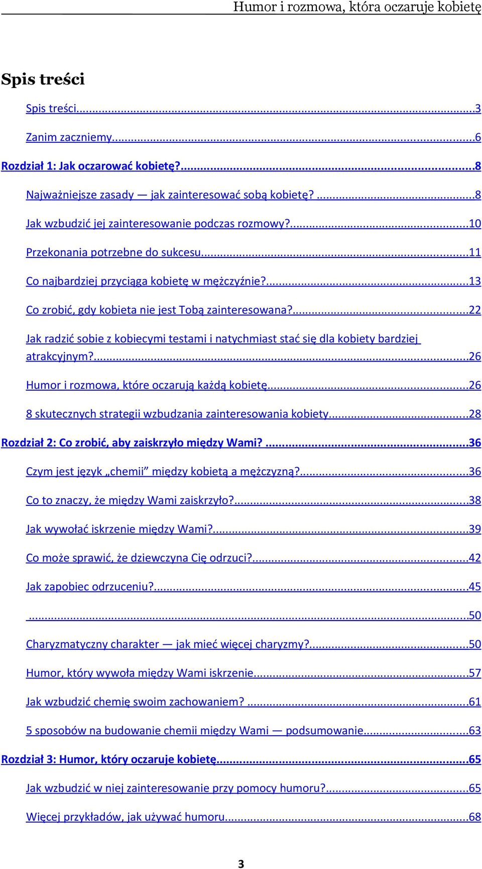 ... 22 Jak radzić sobie z kobiecymi testami i natychmiast stać się dla kobiety bardziej atrakcyjnym?...26 Humor i rozmowa, które oczarują każdą kobietę.