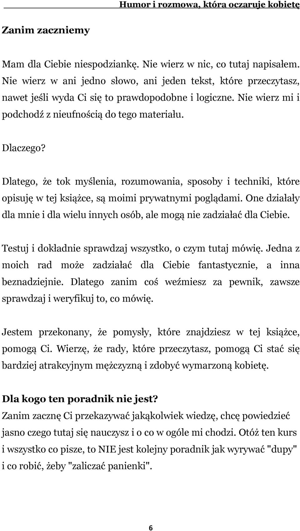 One działały dla mnie i dla wielu innych osób, ale mogą nie zadziałać dla Ciebie. Testuj i dokładnie sprawdzaj wszystko, o czym tutaj mówię.