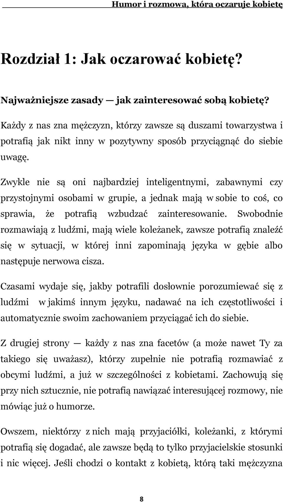 Zwykle nie są oni najbardziej inteligentnymi, zabawnymi czy przystojnymi osobami w grupie, a jednak mają w sobie to coś, co sprawia, że potrafią wzbudzać zainteresowanie.