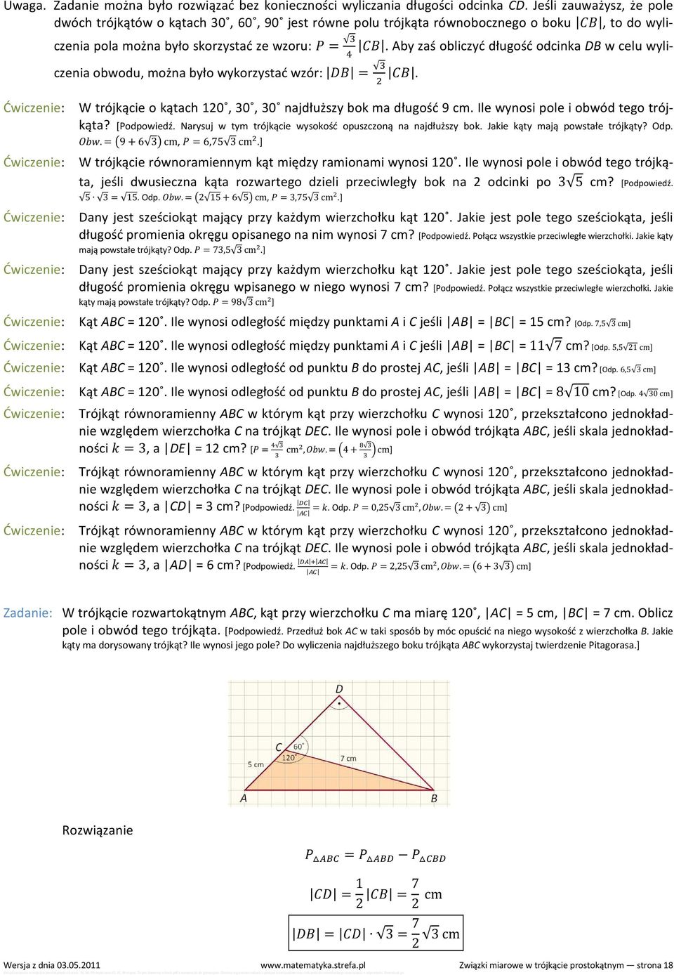 Aby zaś obliczyć długość odcinka DB w celu wyliczenia obwodu, można było wykorzystać wzór: =. W trójkącie o kątach 10, 30, 30 najdłuższy bok ma długość 9 cm. Ile wynosi pole i obwód tego trójkąta?