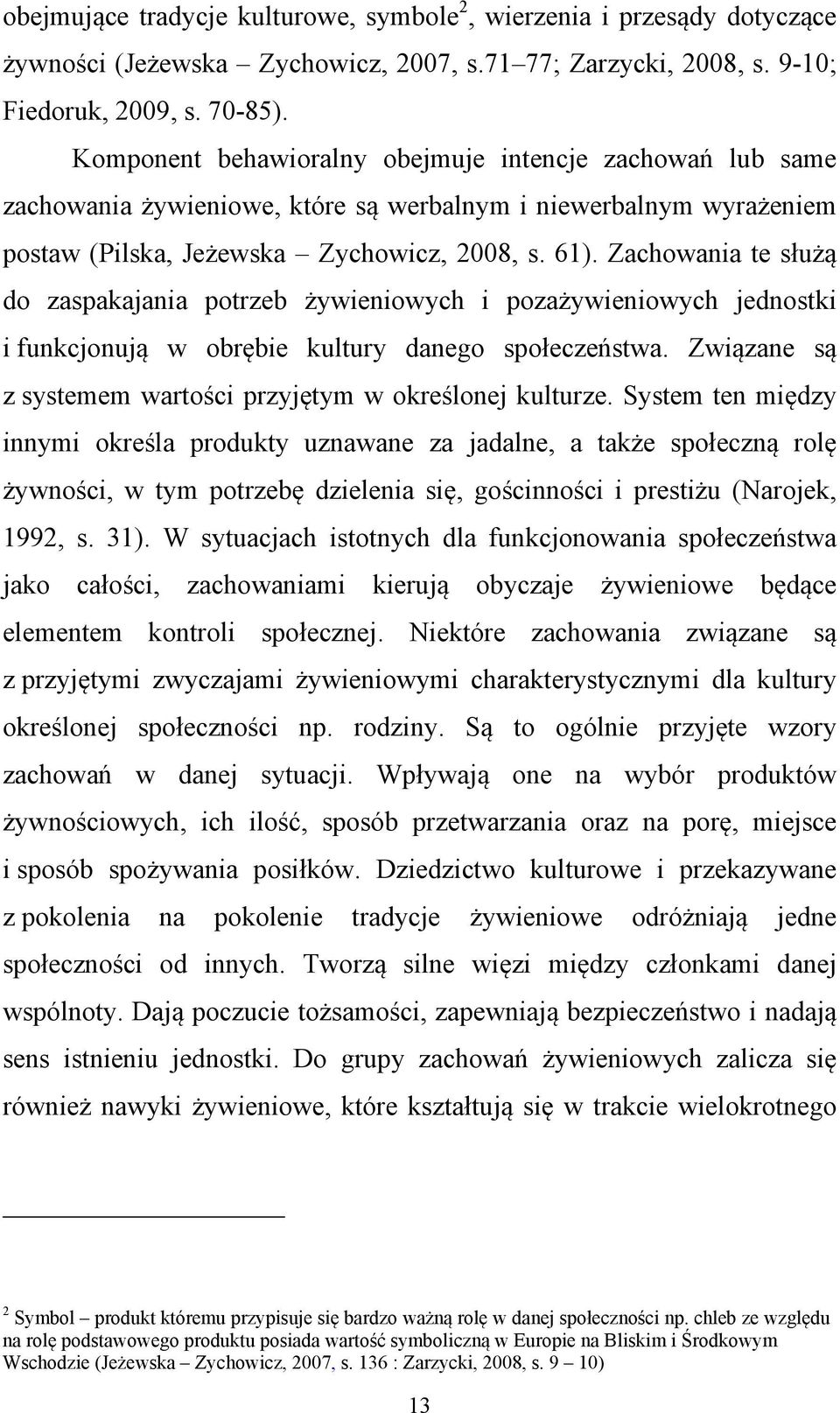 Zachowania te służą do zaspakajania potrzeb żywieniowych i pozażywieniowych jednostki i funkcjonują w obrębie kultury danego społeczeństwa.