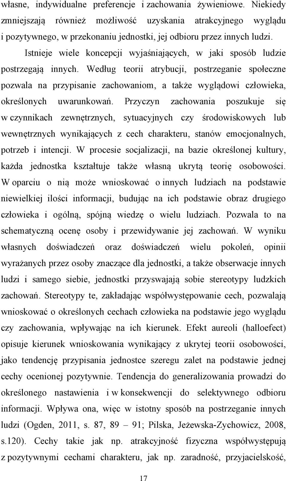 Według teorii atrybucji, postrzeganie społeczne pozwala na przypisanie zachowaniom, a także wyglądowi człowieka, określonych uwarunkowań.