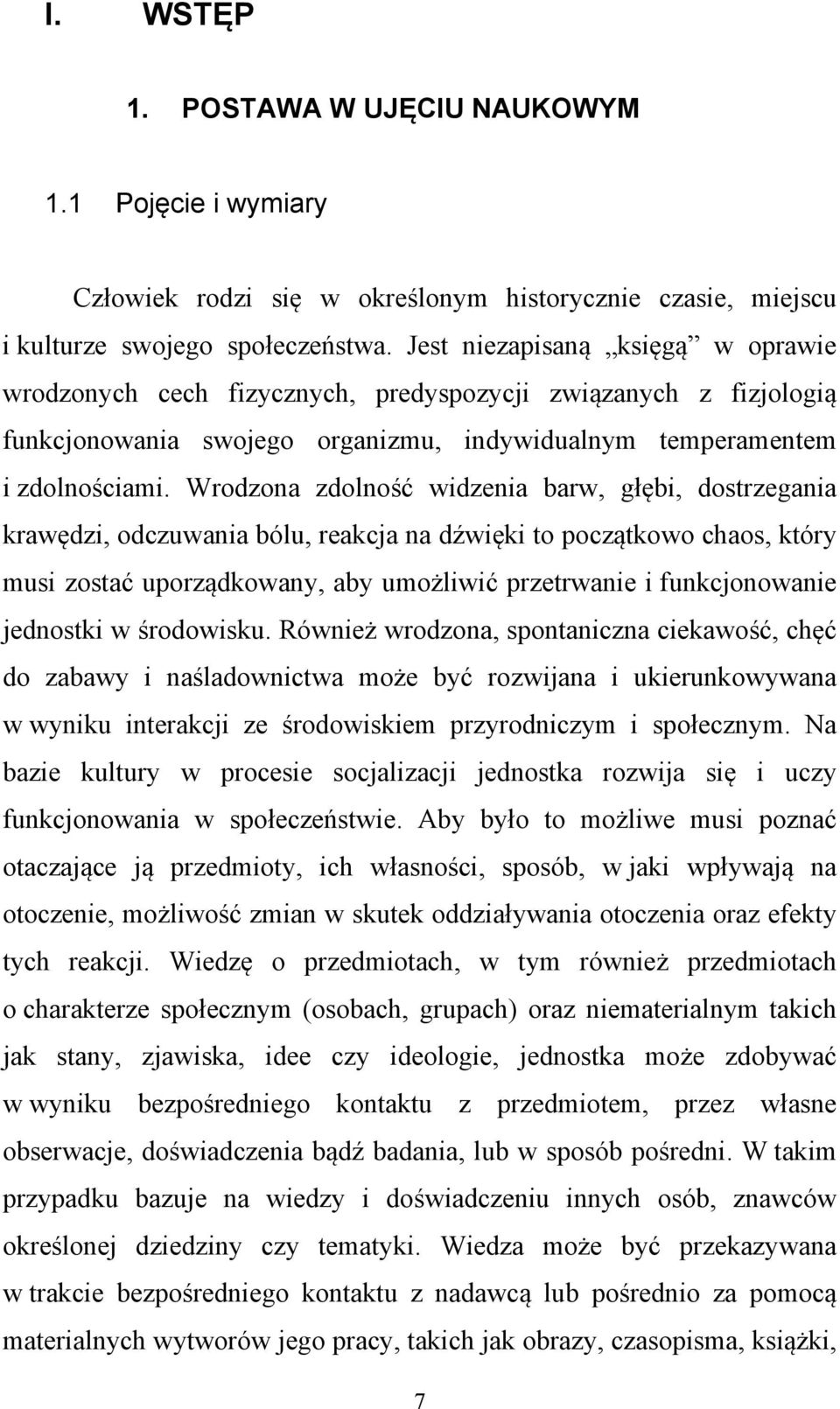 Wrodzona zdolność widzenia barw, głębi, dostrzegania krawędzi, odczuwania bólu, reakcja na dźwięki to początkowo chaos, który musi zostać uporządkowany, aby umożliwić przetrwanie i funkcjonowanie