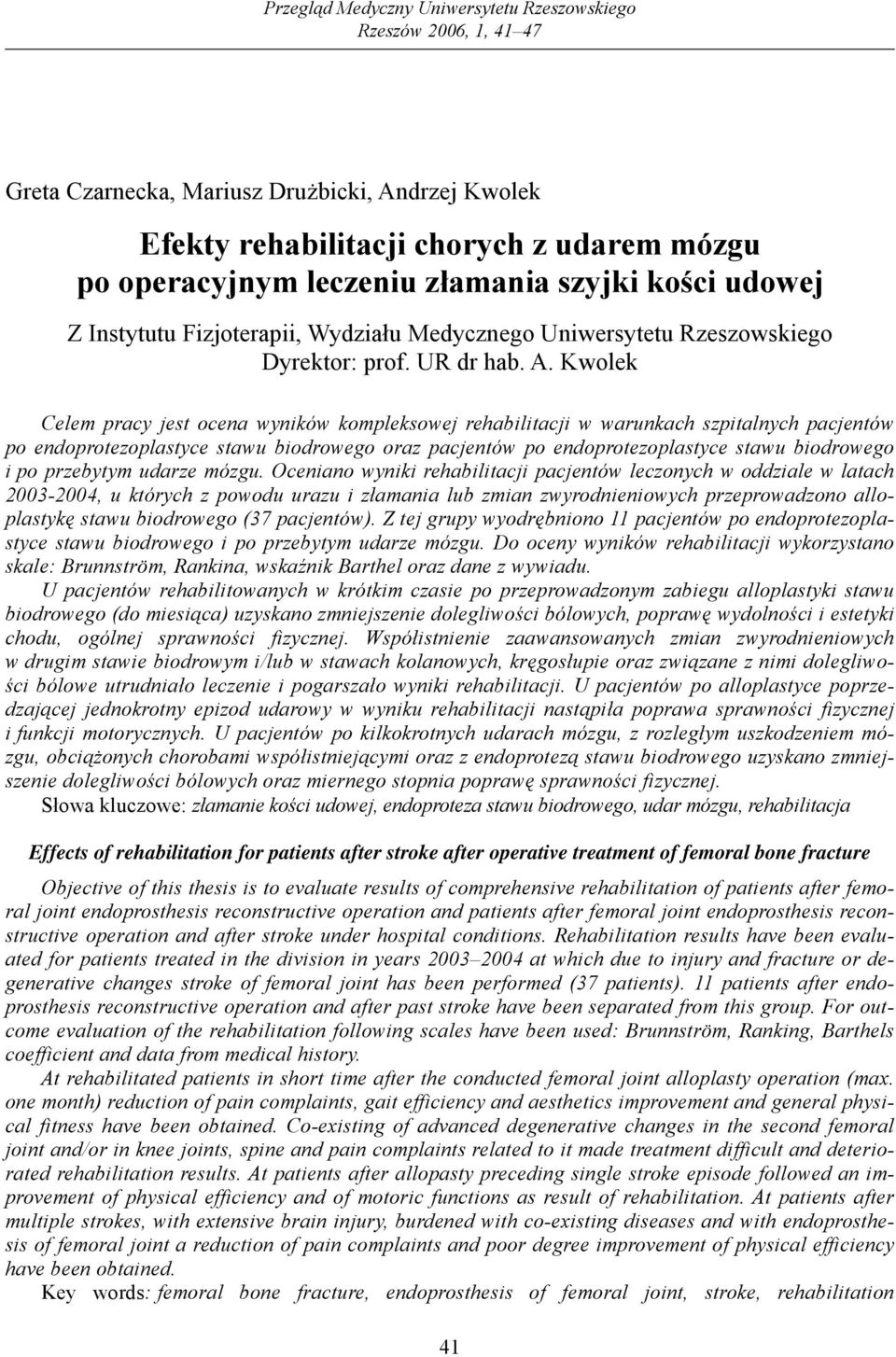 Kwolek Celem pracy jest ocena wyników kompleksowej rehabilitacji w warunkach szpitalnych pacjentów po endoprotezoplastyce stawu biodrowego oraz pacjentów po endoprotezoplastyce stawu biodrowego i po