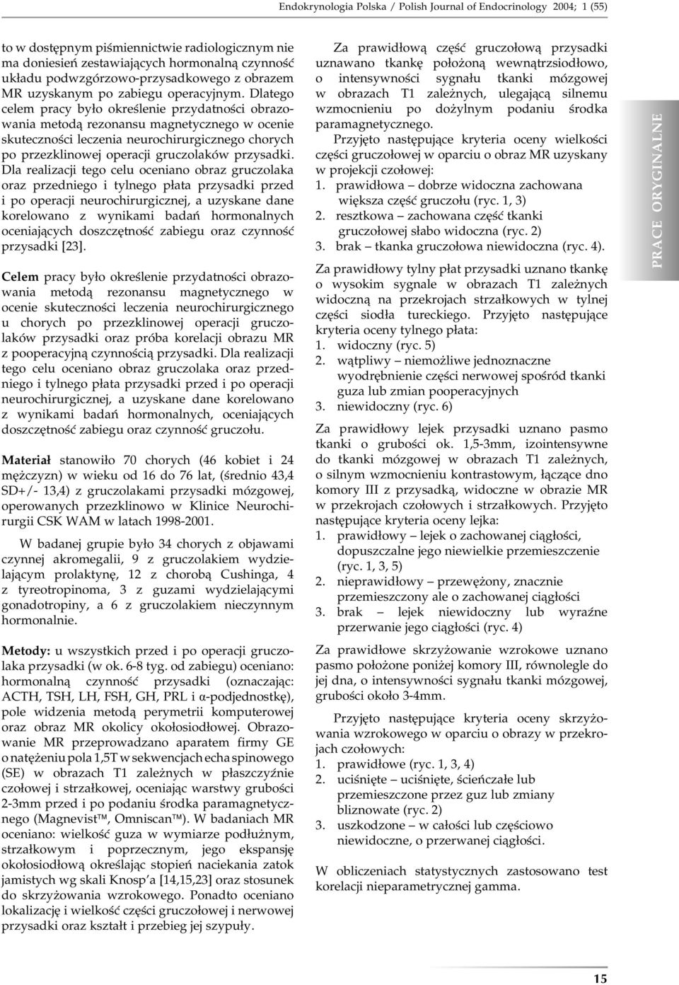 Dlatego celem pracy było określenie przydatności obrazowania metodą rezonansu magnetycznego w ocenie skuteczności leczenia neurochirurgicznego chorych po przezklinowej operacji gruczolaków przysadki.