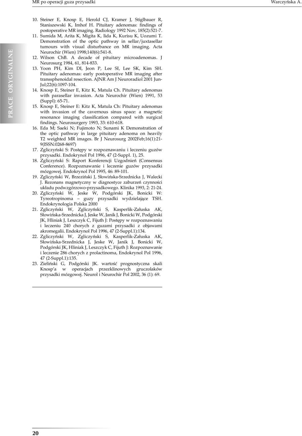Acta Neurochir (Wien) 1998;140(6):541-8. 12. Wilson ChB. A decade of pituitary microadenomas. J Neurosurg 1984, 61, 814-833. 13. Yoon PH, Kim DI, Jeon P, Lee SI, Lee SK, Kim SH.