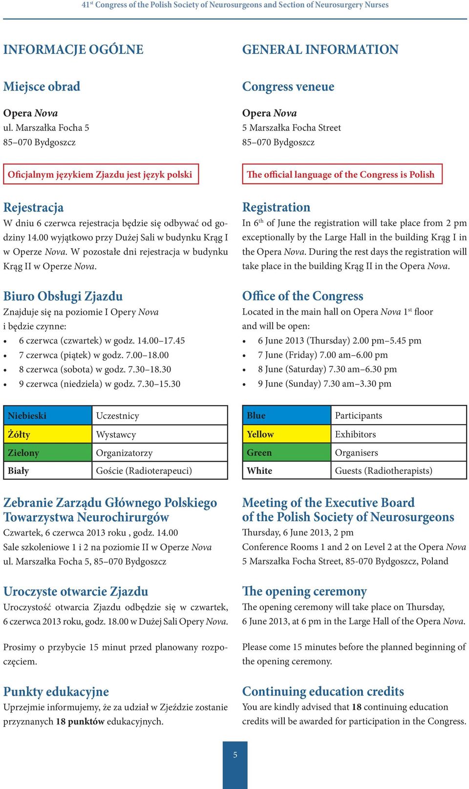 rejestracja będzie się odbywać od godziny 4.00 wyjątkowo przy Dużej Sali w budynku Krąg I w Operze Nova. W pozostałe dni rejestracja w budynku Krąg II w Operze Nova.