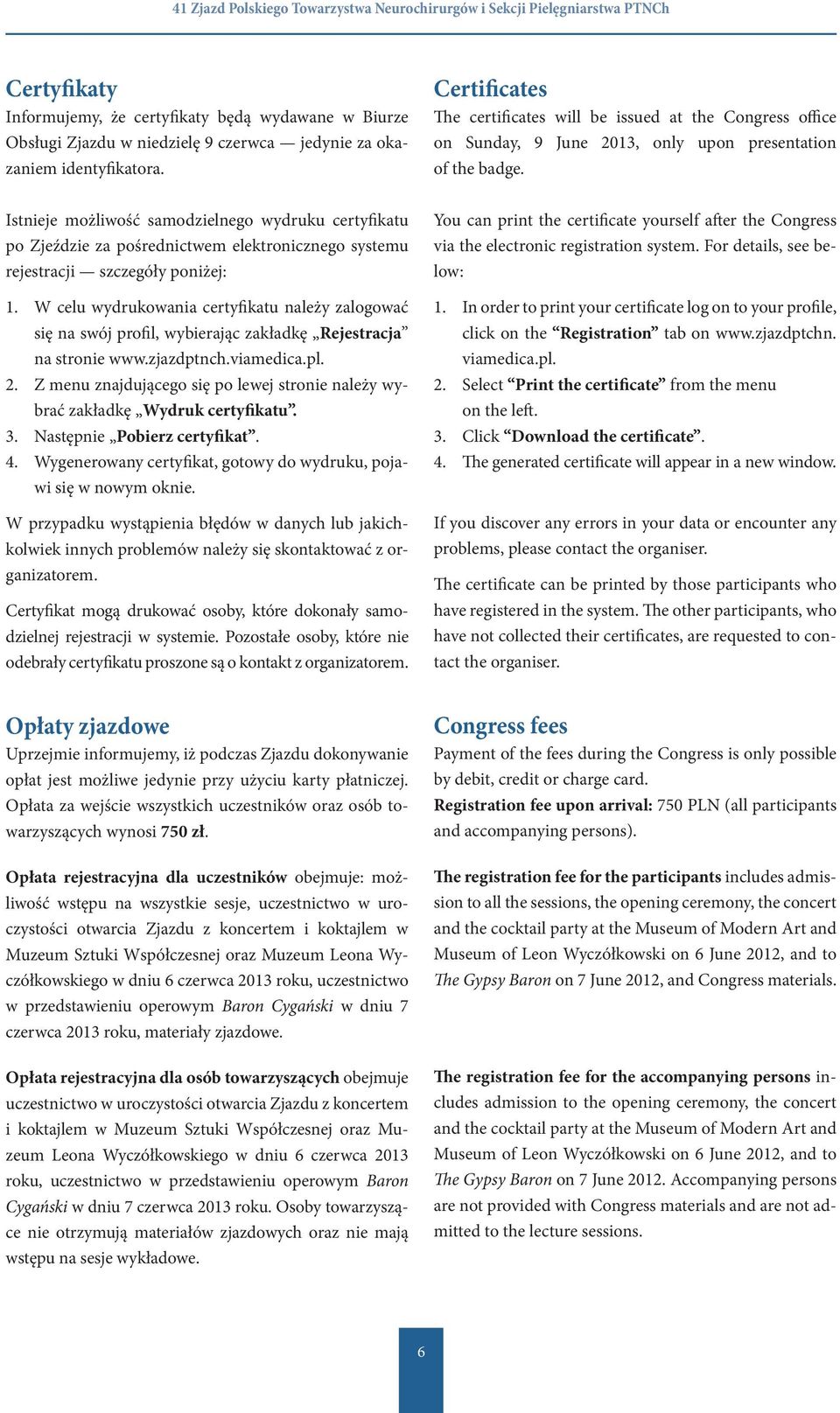 Istnieje możliwość samodzielnego wydruku certyfikatu po Zjeździe za pośrednictwem elektronicznego systemu rejestracji szczegóły poniżej:.