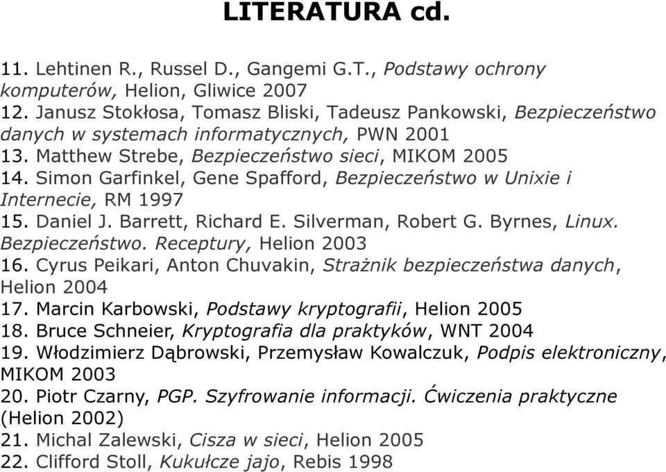 Simon Garfinkel, Gene Spafford, Bezpieczeństwo w Unixie i Internecie, RM 1997 15. Daniel J. Barrett, Richard E. Silverman, Robert G. Byrnes, Linux. Bezpieczeństwo. Receptury, Helion 2003 16.