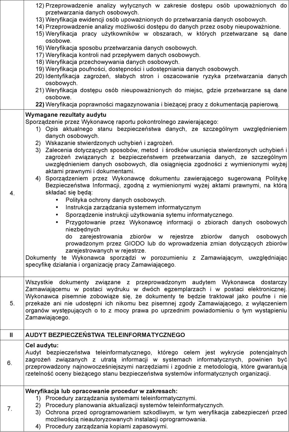 16) Weryfikacja sposobu przetwarzania danych osobowych. 17) Weryfikacja kontroli nad przepływem danych osobowych. 18) Weryfikacja przechowywania danych osobowych.