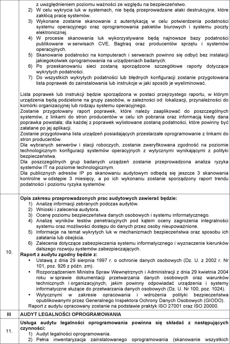 4) W procesie skanowania luk wykorzystywane będą najnowsze bazy podatności publikowane w serwisach CVE, Bagtraq oraz producentów sprzętu i systemów operacyjnych.