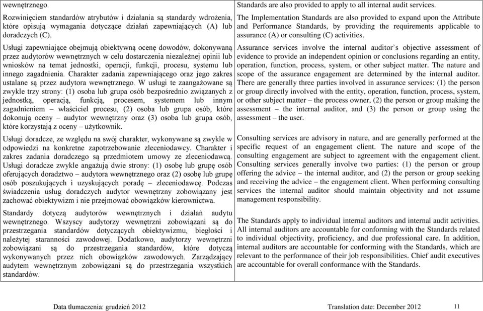 systemu lub innego zagadnienia. Charakter zadania zapewniającego oraz jego zakres ustalane są przez audytora wewnętrznego.