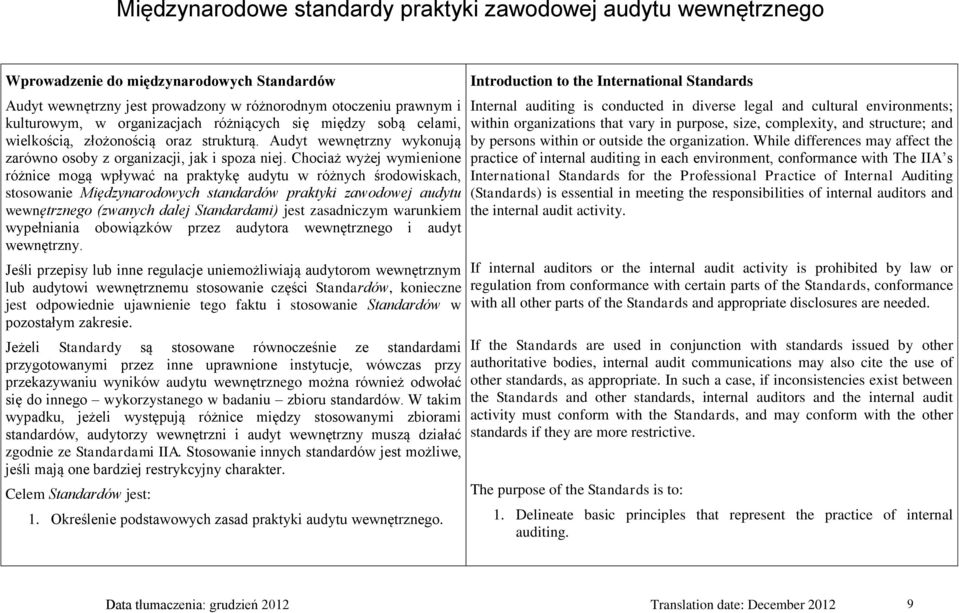 Chociaż wyżej wymienione różnice mogą wpływać na praktykę audytu w różnych środowiskach, stosowanie Międzynarodowych standardów praktyki zawodowej audytu wewnętrznego (zwanych dalej Standardami) jest