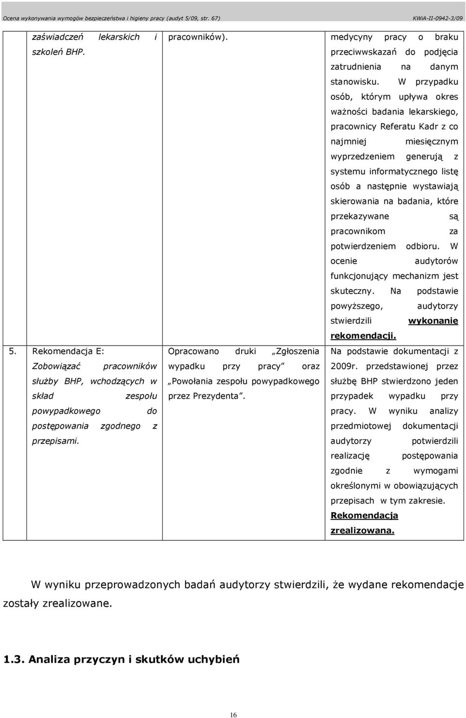 W przypadku osób, którym upływa okres waŝności badania lekarskiego, pracownicy Referatu Kadr z co najmniej miesięcznym wyprzedzeniem generują z systemu informatycznego listę osób a następnie