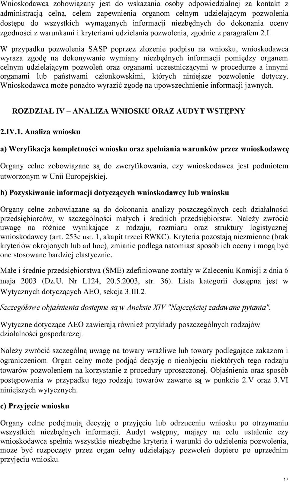 W przypadku pozwolenia SASP poprzez złożenie podpisu na wniosku, wnioskodawca wyraża zgodę na dokonywanie wymiany niezbędnych informacji pomiędzy organem celnym udzielającym pozwoleń oraz organami