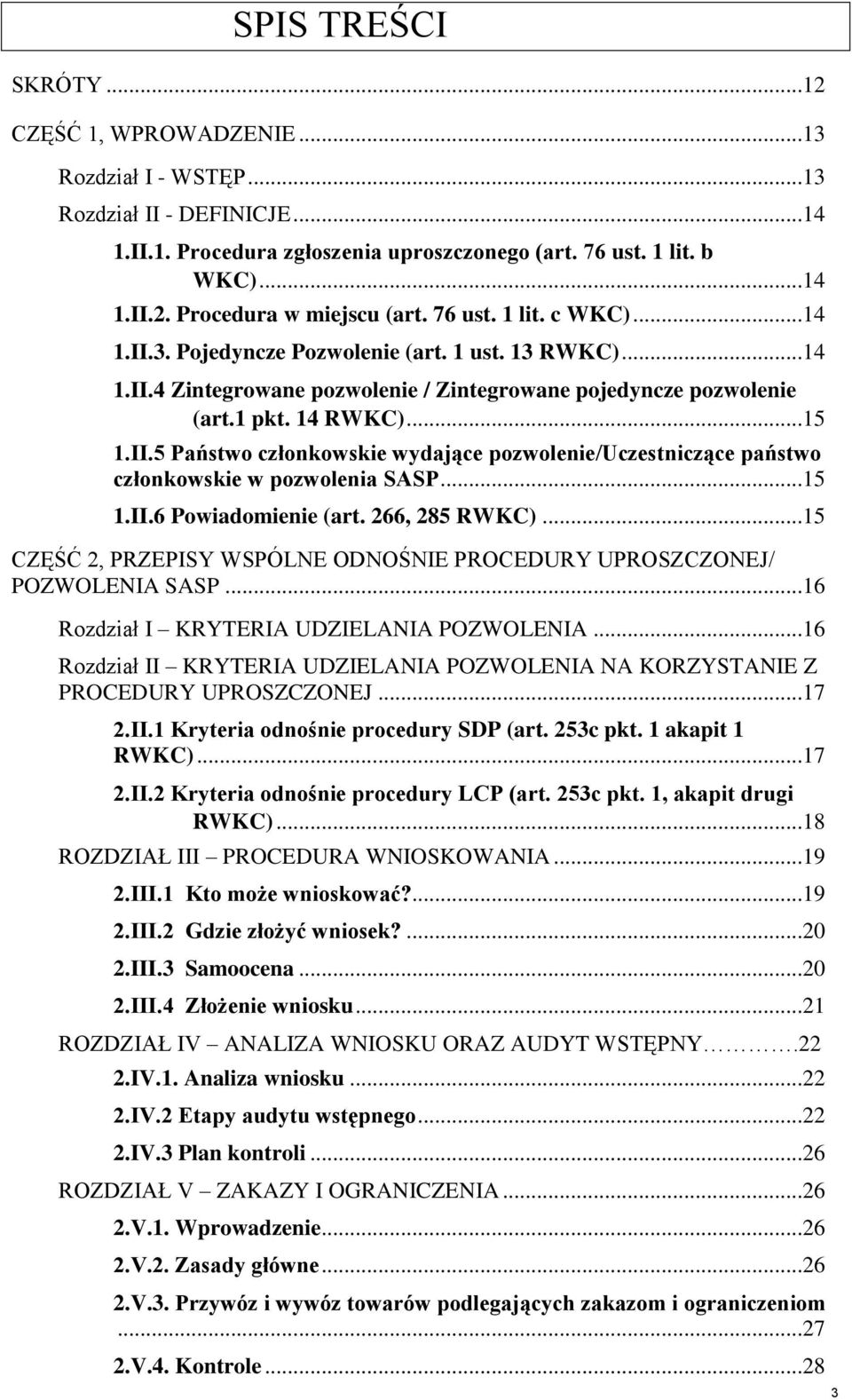 ..15 1.II.6 Powiadomienie (art. 266, 285 RWKC)...15 CZĘŚĆ 2, PRZEPISY WSPÓLNE ODNOŚNIE PROCEDURY UPROSZCZONEJ/ POZWOLENIA SASP...16 Rozdział I KRYTERIA UDZIELANIA POZWOLENIA.