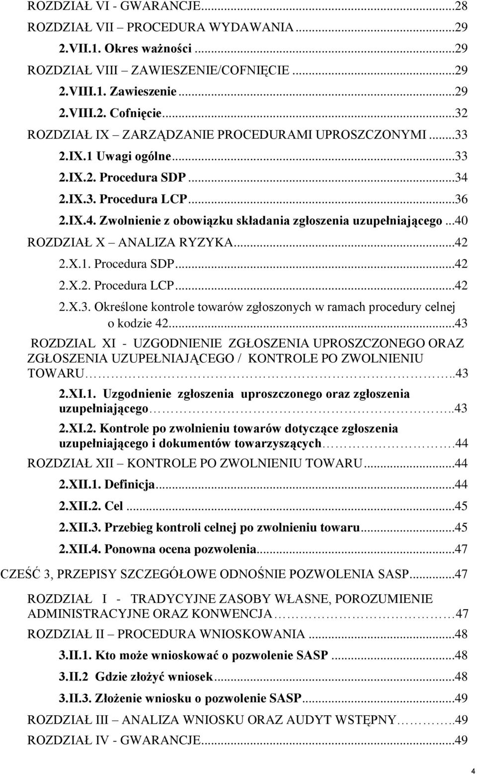 ..40 ROZDZIAŁ X ANALIZA RYZYKA...42 2.X.1. Procedura SDP...42 2.X.2. Procedura LCP...42 2.X.3. Określone kontrole towarów zgłoszonych w ramach procedury celnej o kodzie 42.