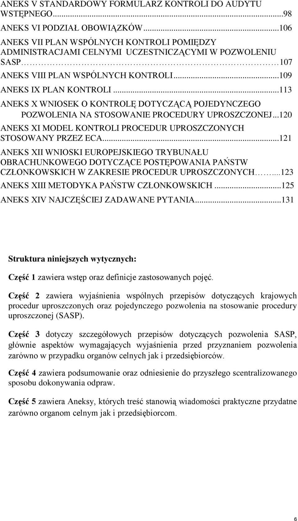 ..113 ANEKS X WNIOSEK O KONTROLĘ DOTYCZĄCĄ POJEDYNCZEGO POZWOLENIA NA STOSOWANIE PROCEDURY UPROSZCZONEJ...120 ANEKS XI MODEL KONTROLI PROCEDUR UPROSZCZONYCH STOSOWANY PRZEZ ECA.