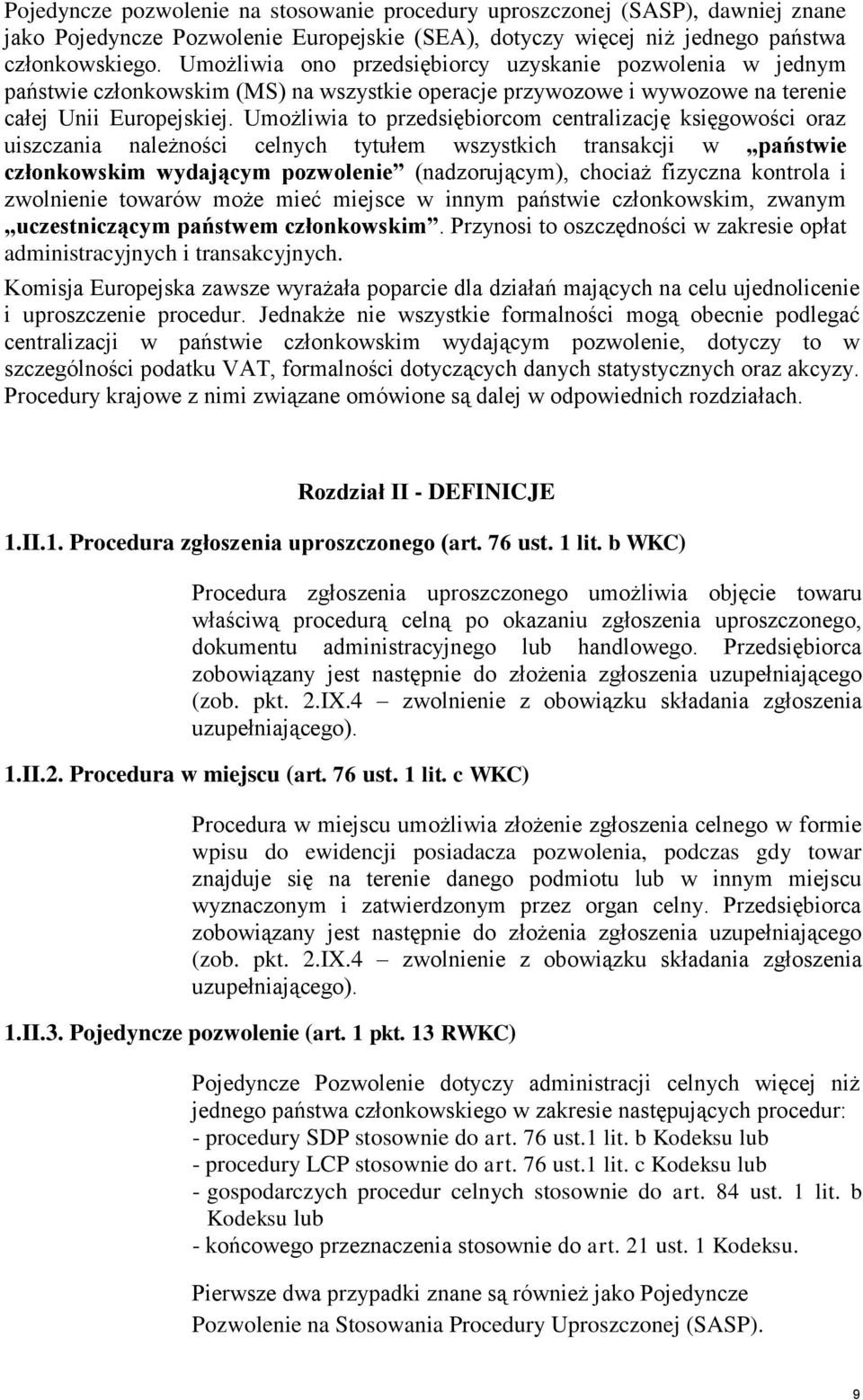 Umożliwia to przedsiębiorcom centralizację księgowości oraz uiszczania należności celnych tytułem wszystkich transakcji w państwie członkowskim wydającym pozwolenie (nadzorującym), chociaż fizyczna