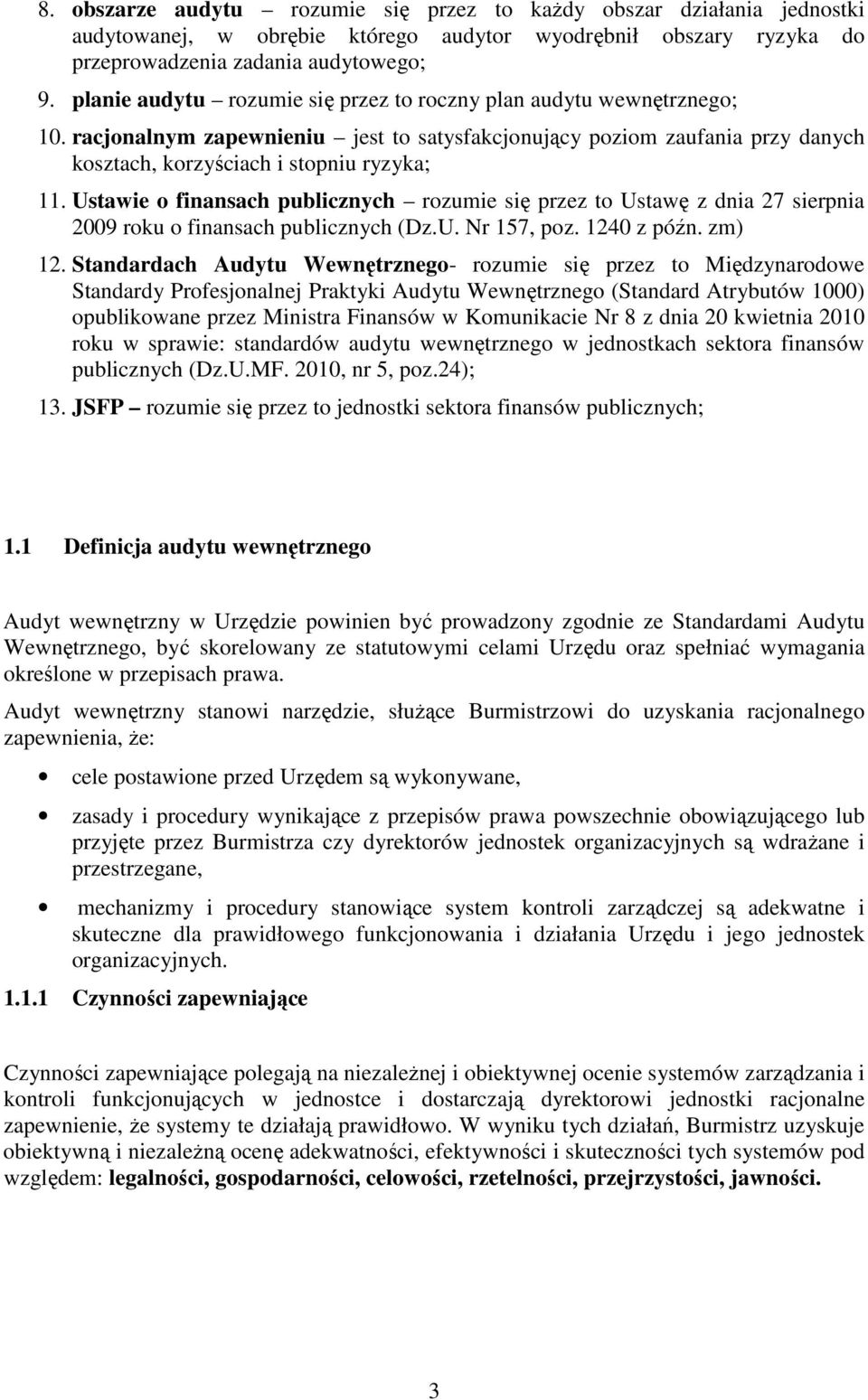 Ustawie o finansach publicznych rozumie się przez to Ustawę z dnia 27 sierpnia 2009 roku o finansach publicznych (Dz.U. Nr 157, poz. 1240 z późn. zm) 12.