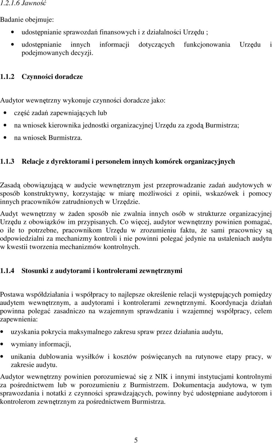 1.1.3 Relacje z dyrektorami i personelem innych komórek organizacyjnych Zasadą obowiązującą w audycie wewnętrznym jest przeprowadzanie zadań audytowych w sposób konstruktywny, korzystając w miarę