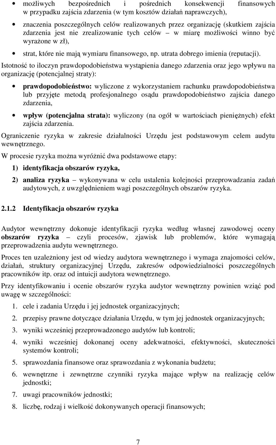 Istotność to iloczyn prawdopodobieństwa wystąpienia danego zdarzenia oraz jego wpływu na organizację (potencjalnej straty): prawdopodobieństwo: wyliczone z wykorzystaniem rachunku prawdopodobieństwa