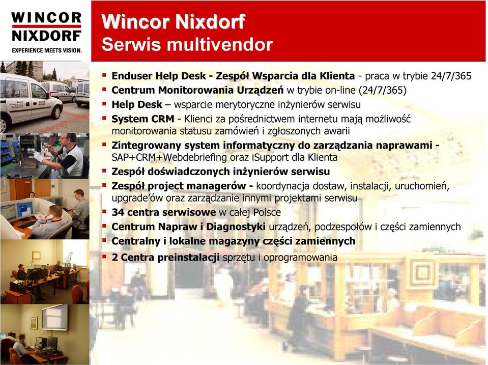 zarządzania naprawami - SAP+CRM+Webdebriefing oraz isupport dla Klienta Zespół doświadczonych inŝynierów serwisu Zespół project managerów - koordynacja dostaw, instalacji, uruchomień, upgrade ów oraz