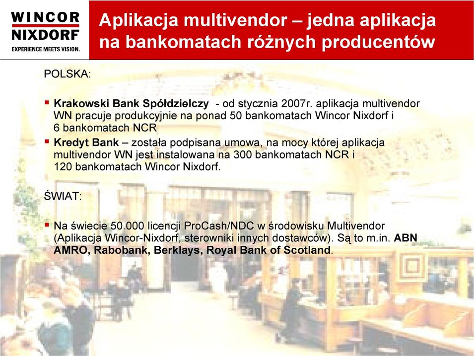 mocy której aplikacja multivendor WN jest instalowana na 300 bankomatach NCR i 120 bankomatach Wincor Nixdorf. ŚWIAT: Na świecie 50.