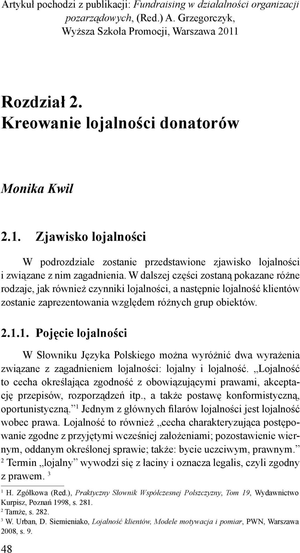 W dalszej części zostaną pokazane różne rodzaje, jak również czynniki lojalności, a następnie lojalność klientów zostanie zaprezentowania względem różnych grup obiektów. 2.1.