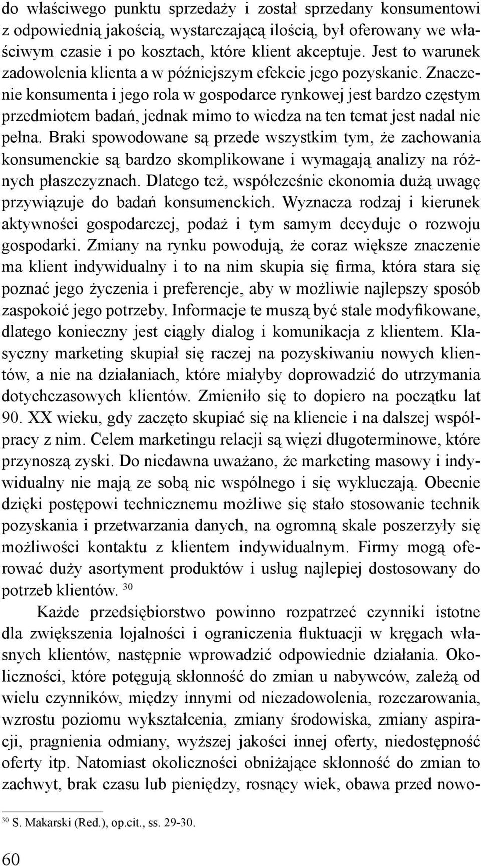 Znaczenie konsumenta i jego rola w gospodarce rynkowej jest bardzo częstym przedmiotem badań, jednak mimo to wiedza na ten temat jest nadal nie pełna.