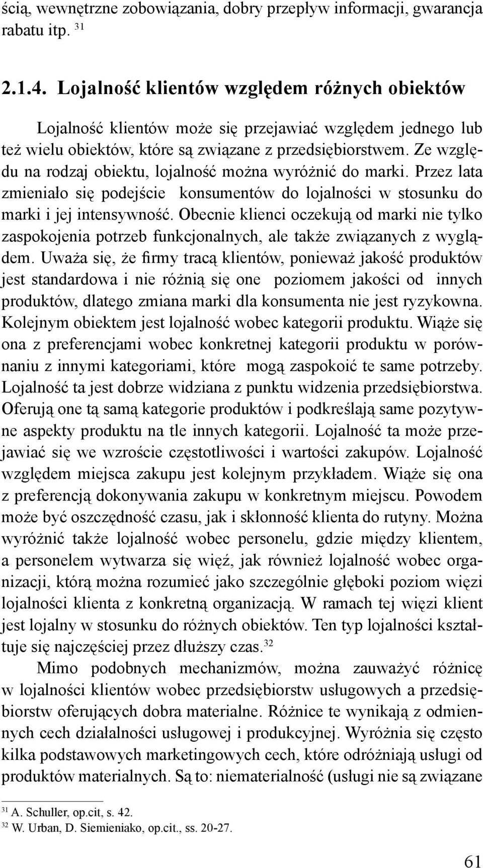 Ze względu na rodzaj obiektu, lojalność można wyróżnić do marki. Przez lata zmieniało się podejście konsumentów do lojalności w stosunku do marki i jej intensywność.