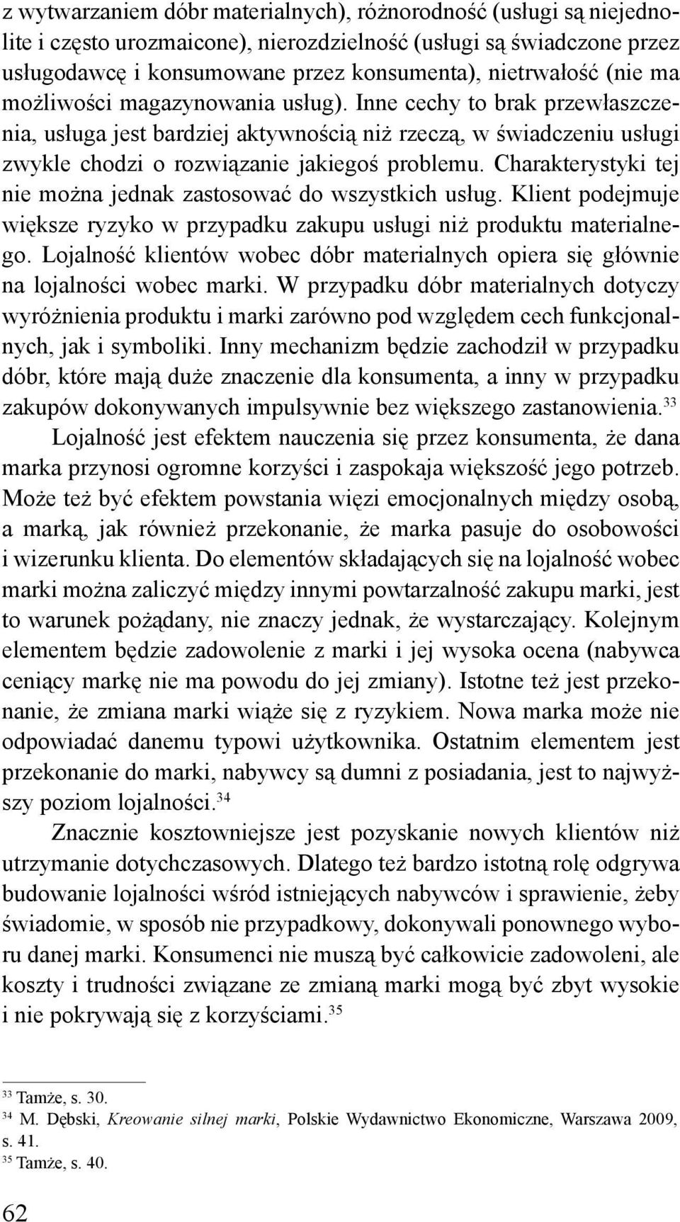 Charakterystyki tej nie można jednak zastosować do wszystkich usług. Klient podejmuje większe ryzyko w przypadku zakupu usługi niż produktu materialnego.