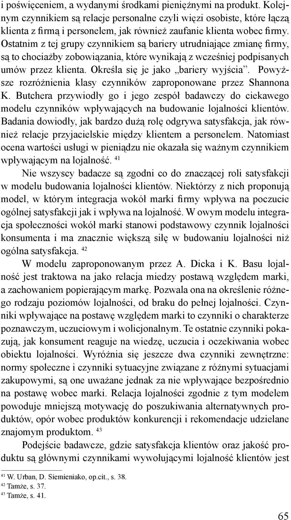 Ostatnim z tej grupy czynnikiem są bariery utrudniające zmianę firmy, są to chociażby zobowiązania, które wynikają z wcześniej podpisanych umów przez klienta. Określa się je jako bariery wyjścia.